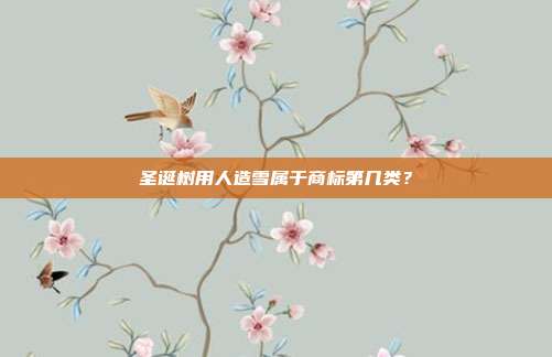 圣诞树用人造雪属于商标第几类?
