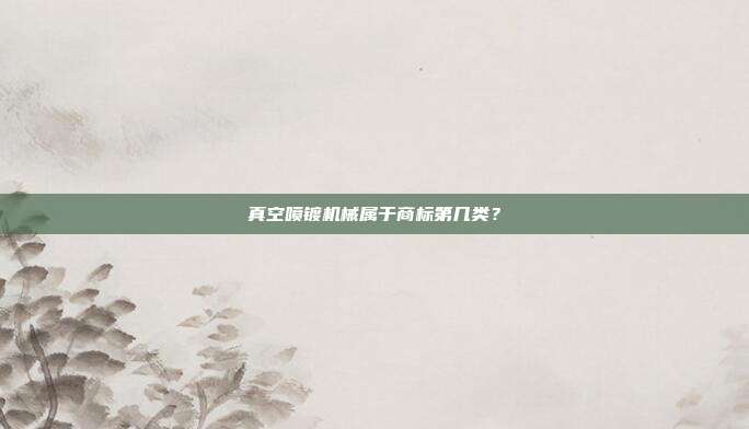 真空喷镀机械属于商标第几类？