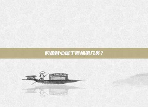 钓鱼背心属于商标第几类?