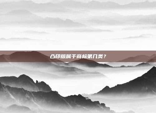 凸印版属于商标第几类?