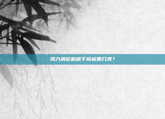 风力涡轮机属于商标第几类？