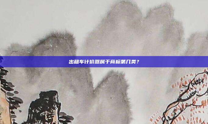 出租车计价器属于商标第几类？