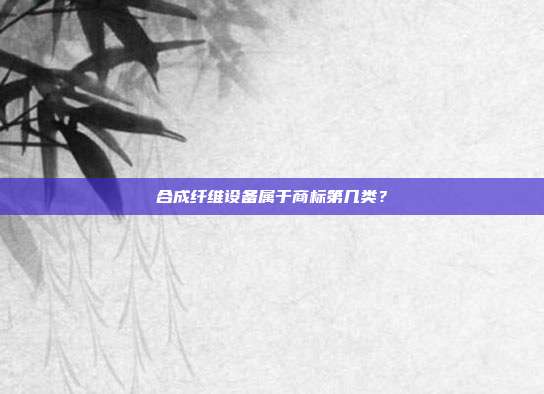 合成纤维设备属于商标第几类?