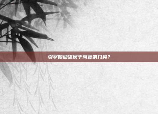 引擎喷油嘴属于商标第几类?