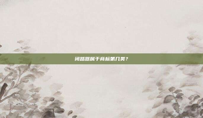 闭路器属于商标第几类?