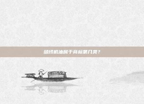 缝纫机油属于商标第几类?