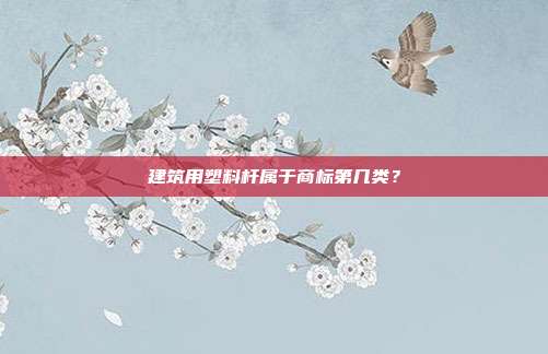 建筑用塑料杆属于商标第几类？