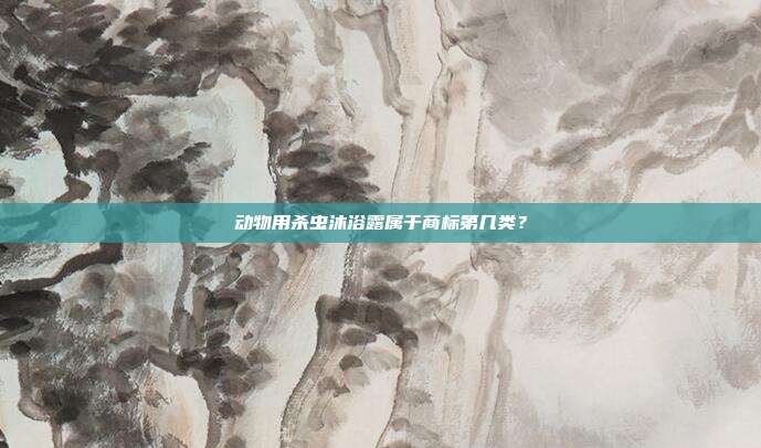 动物用杀虫沐浴露属于商标第几类？