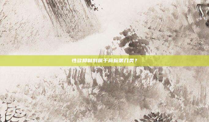 性欲抑制剂属于商标第几类？