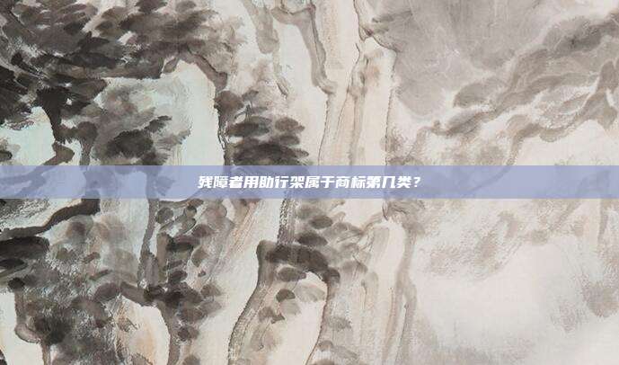 残障者用助行架属于商标第几类？