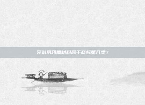 牙科用印模材料属于商标第几类?