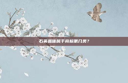 石英晶体属于商标第几类?
