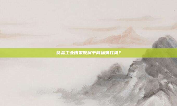 食品工业用果胶属于商标第几类?