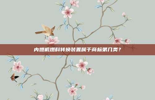 内燃机燃料转换装置属于商标第几类?