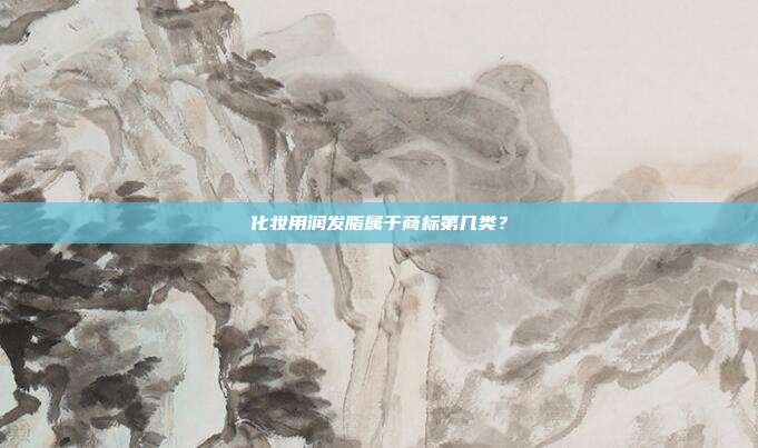 化妆用润发脂属于商标第几类？