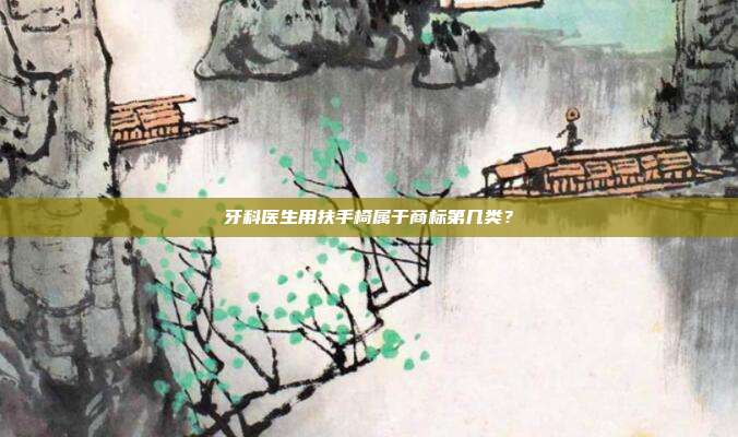 牙科医生用扶手椅属于商标第几类?