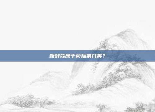 新鲜蒜属于商标第几类？