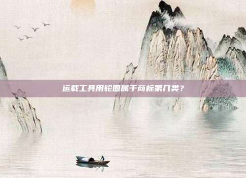运载工具用轮圈属于商标第几类?