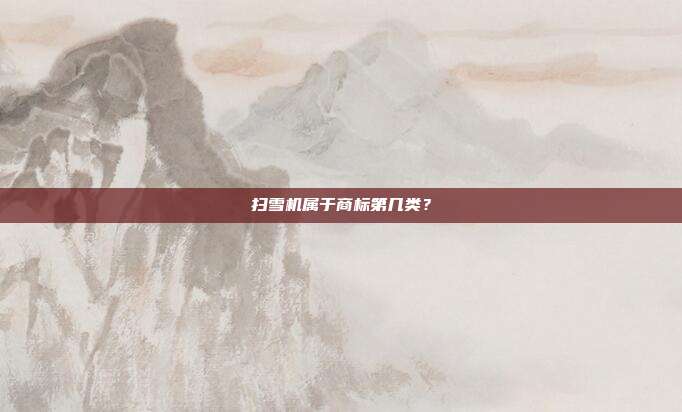 扫雪机属于商标第几类？