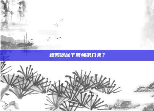 蜂鸣器属于商标第几类?