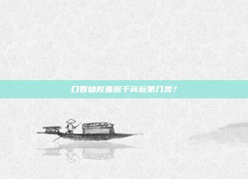 口香糖胶基属于商标第几类?