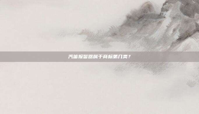 汽笛报警器属于商标第几类?