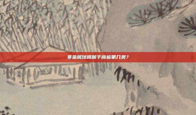 非金属球阀属于商标第几类？