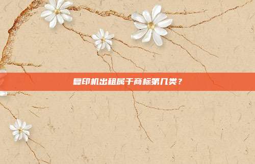 复印机出租属于商标第几类?