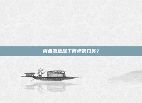 离合器垫属于商标第几类？