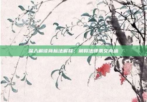 深入解读商标法解释:阐释法律条文内涵