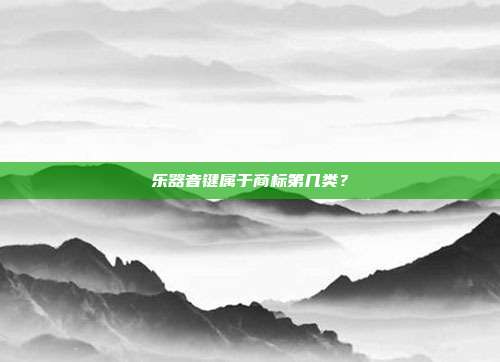 乐器音键属于商标第几类？