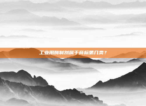 工业用酶制剂属于商标第几类?