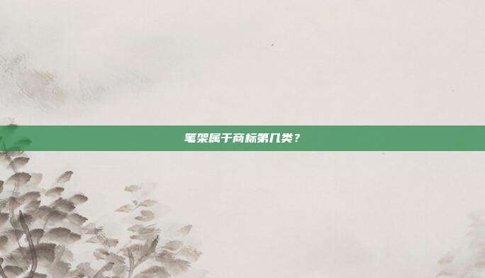 笔架属于商标第几类?
