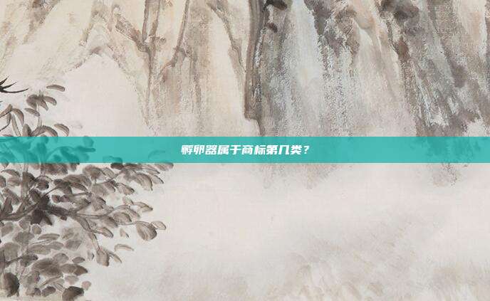孵卵器属于商标第几类？
