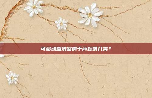 可移动盥洗室属于商标第几类?
