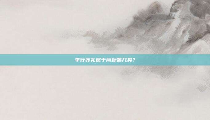 举行葬礼属于商标第几类?