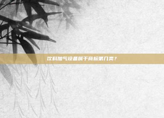 饮料加气设备属于商标第几类?