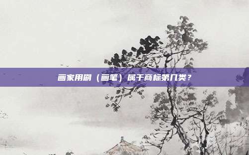 画家用刷(画笔)属于商标第几类?