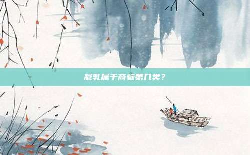 凝乳属于商标第几类?