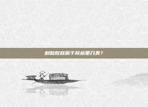 耐酸胶鞋属于商标第几类？