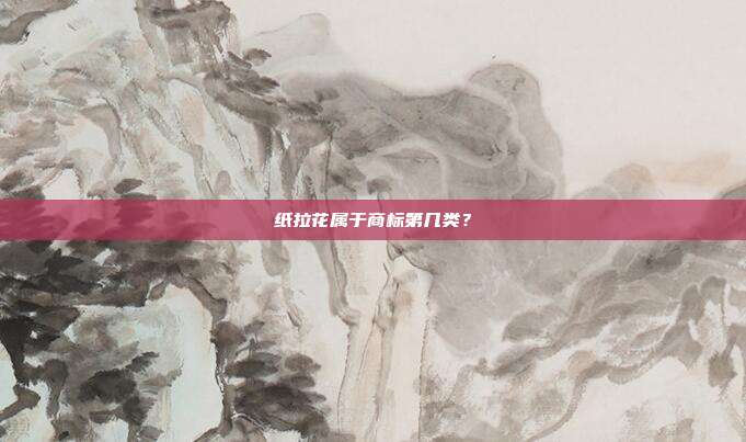 纸拉花属于商标第几类?
