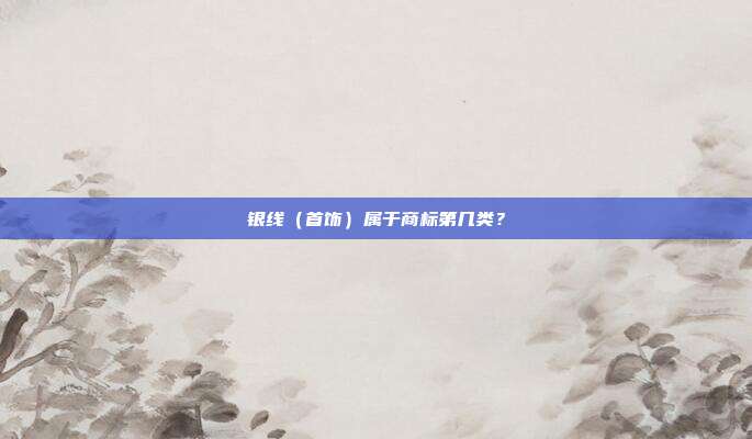 银线（首饰）属于商标第几类？