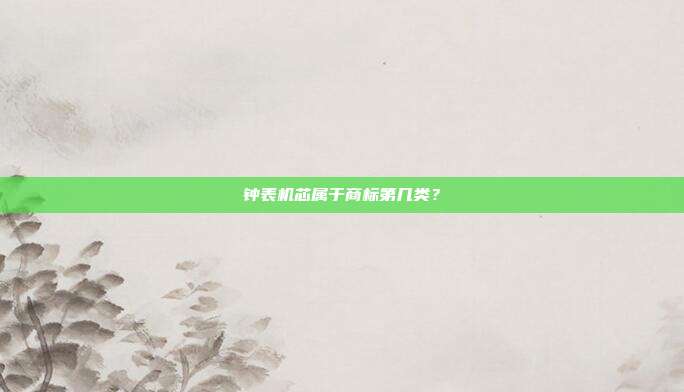 钟表机芯属于商标第几类?