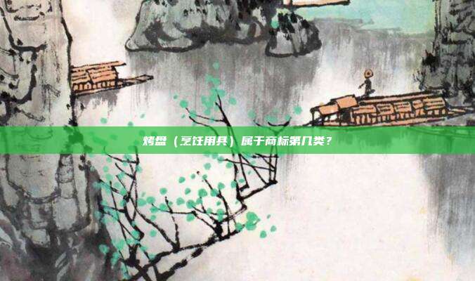 烤盘（烹饪用具）属于商标第几类？