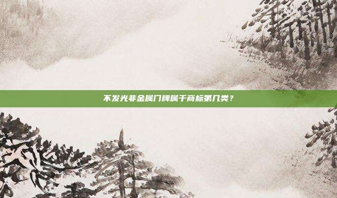 不发光非金属门牌属于商标第几类?