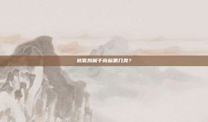 抗氧剂属于商标第几类？