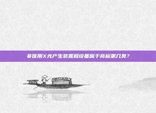 非医用X光产生装置和设备属于商标第几类？