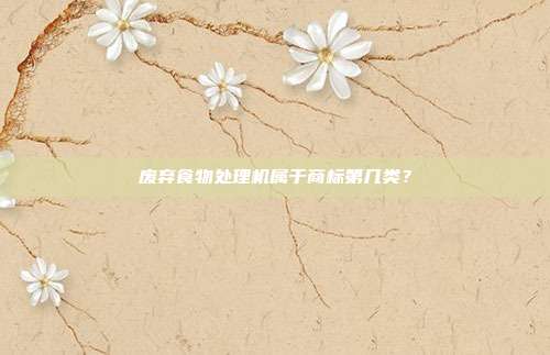 废弃食物处理机属于商标第几类?