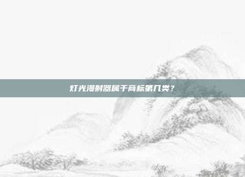 灯光漫射器属于商标第几类？
