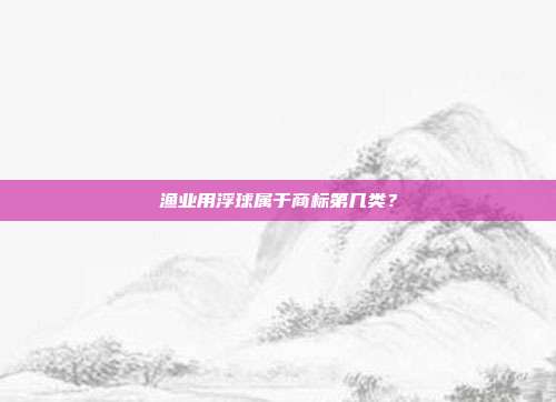 渔业用浮球属于商标第几类?